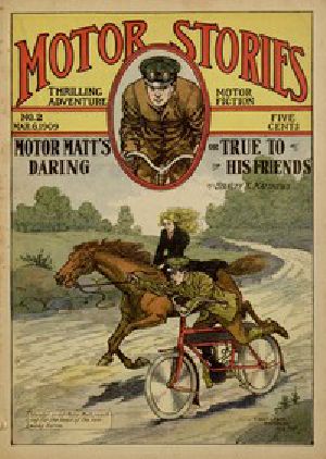 [Gutenberg 46257] • Motor Matt's Daring; or, True to His Friends / Motor Stories Thrilling Adventure Motor Fiction No. 2, March 6, 1909